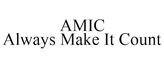 AMIC ALWAYS MAKE IT COUNT