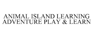 ANIMAL ISLAND LEARNING ADVENTURE PLAY &LEARN