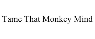 TAME THAT MONKEY MIND