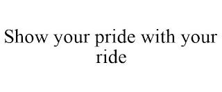 SHOW YOUR PRIDE WITH YOUR RIDE