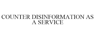 COUNTER DISINFORMATION AS A SERVICE