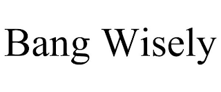 BANG WISELY
