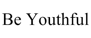 BE YOUTHFUL