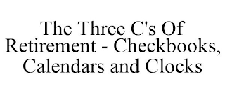 THE THREE C'S OF RETIREMENT - CHECKBOOKS, CALENDARS AND CLOCKS