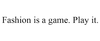 FASHION IS A GAME. PLAY IT.