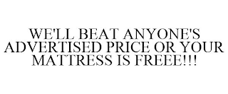 WE'LL BEAT ANYONE'S ADVERTISED PRICE OR YOUR MATTRESS IS FREEE!!!