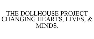 THE DOLLHOUSE PROJECT CHANGING HEARTS, LIVES, & MINDS.