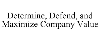 DETERMINE, DEFEND, AND MAXIMIZE COMPANY VALUE