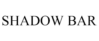 SHADOW BAR