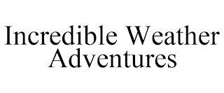 INCREDIBLE WEATHER ADVENTURES