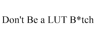 DON'T BE A LUT B*TCH