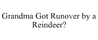 GRANDMA GOT RUNOVER BY A REINDEER?