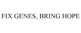 FIX GENES, BRING HOPE