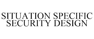 SITUATION SPECIFIC SECURITY DESIGN