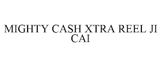 MIGHTY CASH XTRA REEL JI CAI