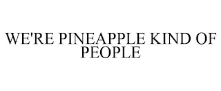 WE'RE PINEAPPLE KIND OF PEOPLE