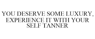 YOU DESERVE SOME LUXURY, EXPERIENCE IT WITH YOUR SELF TANNER