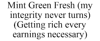 MINT GREEN FRESH (MY INTEGRITY NEVER TURNS) (GETTING RICH EVERY EARNINGS NECESSARY)