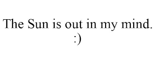 THE SUN IS OUT IN MY MIND. :)