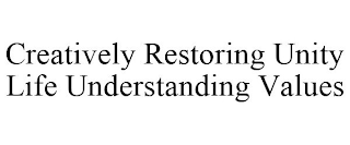 CREATIVELY RESTORING UNITY LIFE UNDERSTANDING VALUES