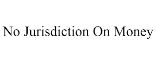 NO JURISDICTION ON MONEY