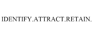 IDENTIFY.ATTRACT.RETAIN.