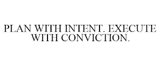 PLAN WITH INTENT. EXECUTE WITH CONVICTION.