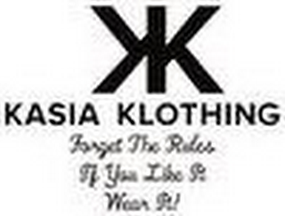 KK KASIA KLOTHING FORGET THE RULES IF YOU LIKE IT WEAR IT!