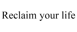 RECLAIM YOUR LIFE