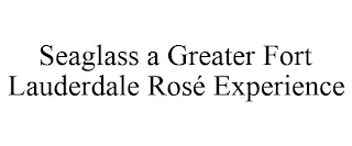 SEAGLASS A GREATER FORT LAUDERDALE ROSÉ EXPERIENCE