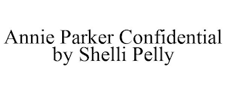 ANNIE PARKER CONFIDENTIAL BY SHELLI PELLY