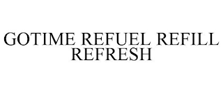 GOTIME REFUEL REFILL REFRESH