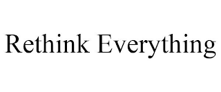 RETHINK EVERYTHING