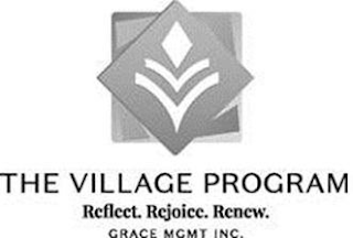 THE VILLAGE PROGRAM REFLECT. REJOICE. RENEW. GRACE MGMT INC.