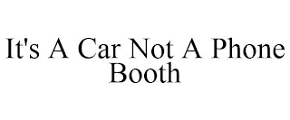 IT'S A CAR NOT A PHONE BOOTH