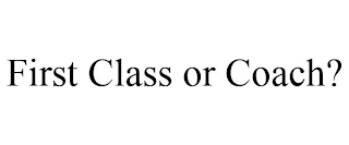 FIRST CLASS OR COACH?