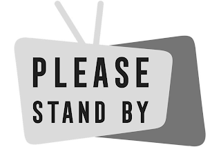 PLEASE STAND BY