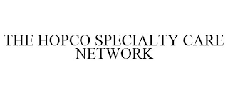 THE HOPCO SPECIALTY CARE NETWORK