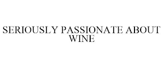 SERIOUSLY PASSIONATE ABOUT WINE