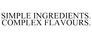 SIMPLE INGREDIENTS. COMPLEX FLAVOURS.