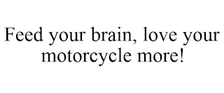 FEED YOUR BRAIN, LOVE YOUR MOTORCYCLE MORE!