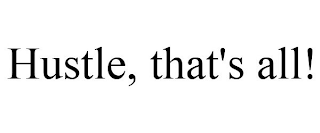 HUSTLE, THAT'S ALL!