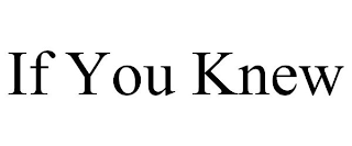 IF YOU KNEW