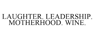 LAUGHTER. LEADERSHIP. MOTHERHOOD. WINE.