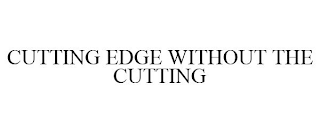 CUTTING EDGE WITHOUT THE CUTTING