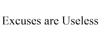 EXCUSES ARE USELESS