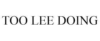 TOO LEE DOING