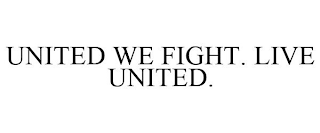 UNITED WE FIGHT. LIVE UNITED.