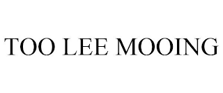 TOO LEE MOOING