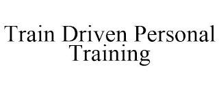 TRAIN DRIVEN PERSONAL TRAINING